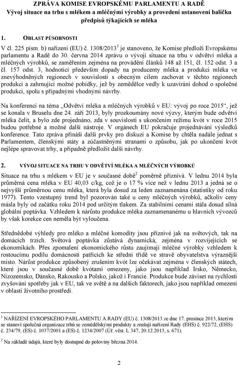 června 2014 zprávu o vývoji situace na trhu v odvětví mléka a mléčných výrobků, se zaměřením zejména na provádění článků 148 až 151, čl. 152 odst. 3 a čl. 157 odst.