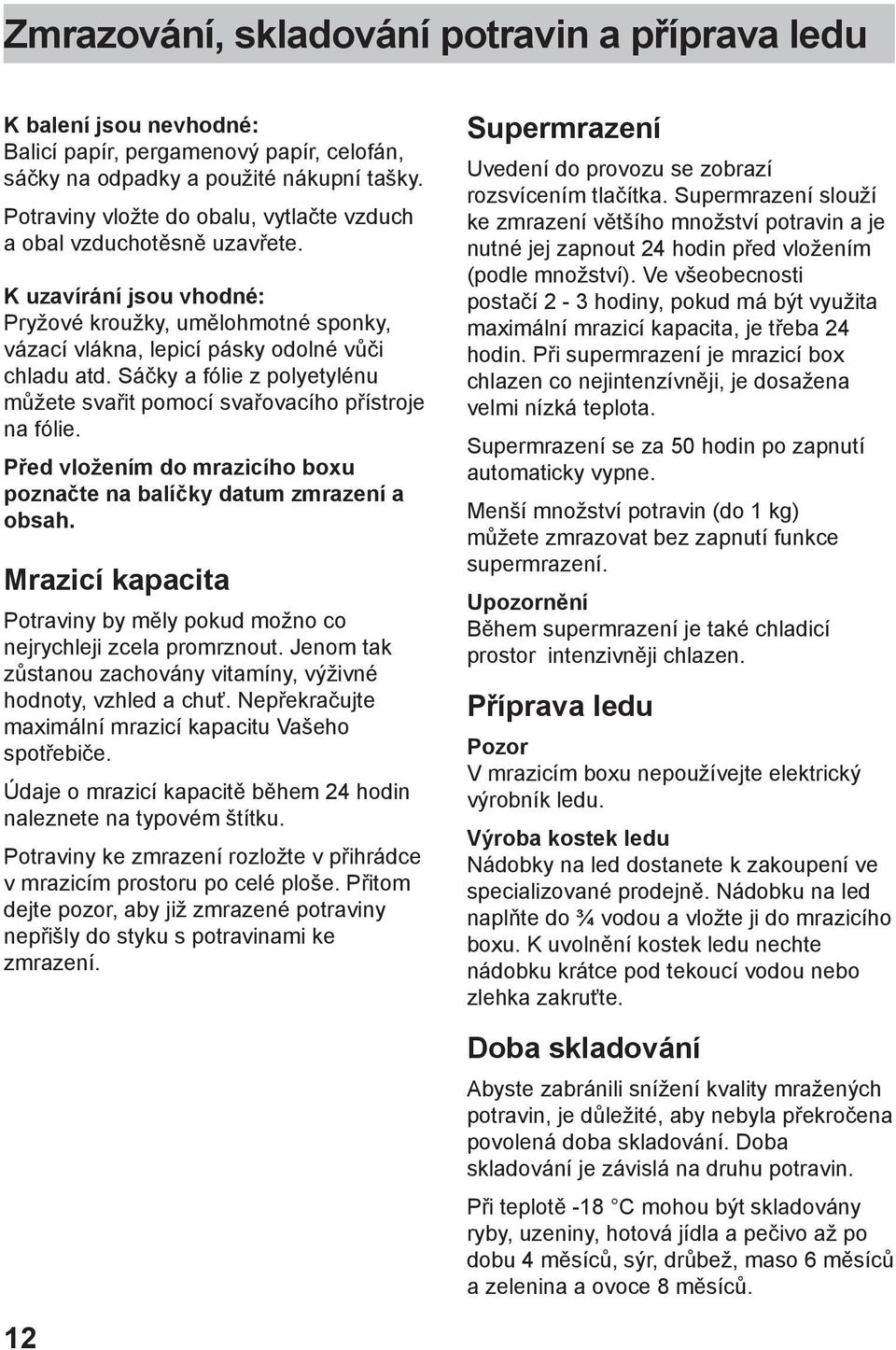 Sáčky a fólie z polyetylénu můžete svařit pomocí svařovacího přístroje na fólie. Před vložením do mrazicího boxu poznačte na balíčky datum zmrazení a obsah.