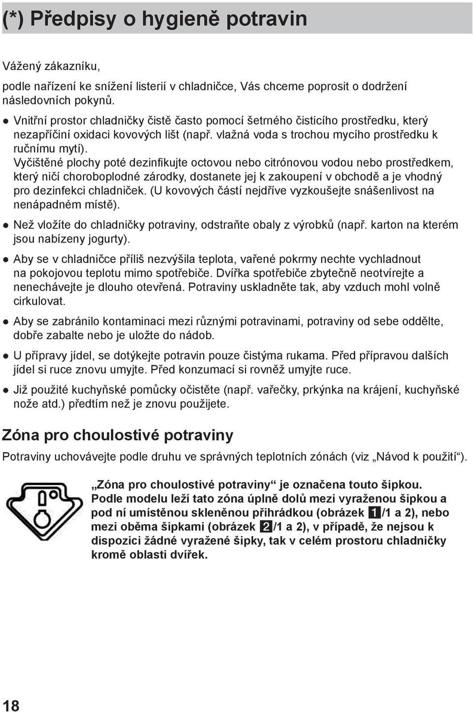 Vyčištěné plochy poté dezinﬁkujte octovou nebo citrónovou vodou nebo prostředkem, který ničí choroboplodné zárodky, dostanete jej k zakoupení v obchodě a je vhodný pro dezinfekci chladniček.