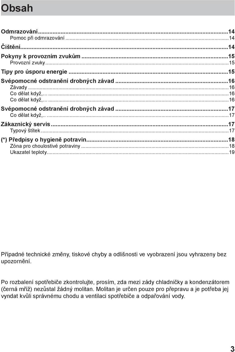 ..18 Zóna pro choulostivé potraviny...18 Ukazatel teploty...19 Případné technické změny, tiskové chyby a odlišnosti ve vyobrazení jsou vyhrazeny bez upozornění.
