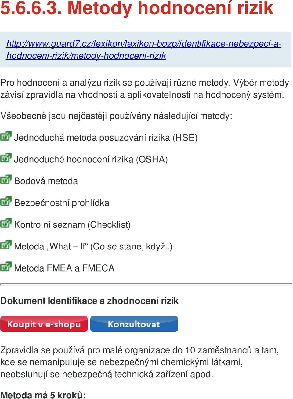 Výběr metody závisí zpravidla na vhodnosti a aplikovatelnosti na hodnocený systém.