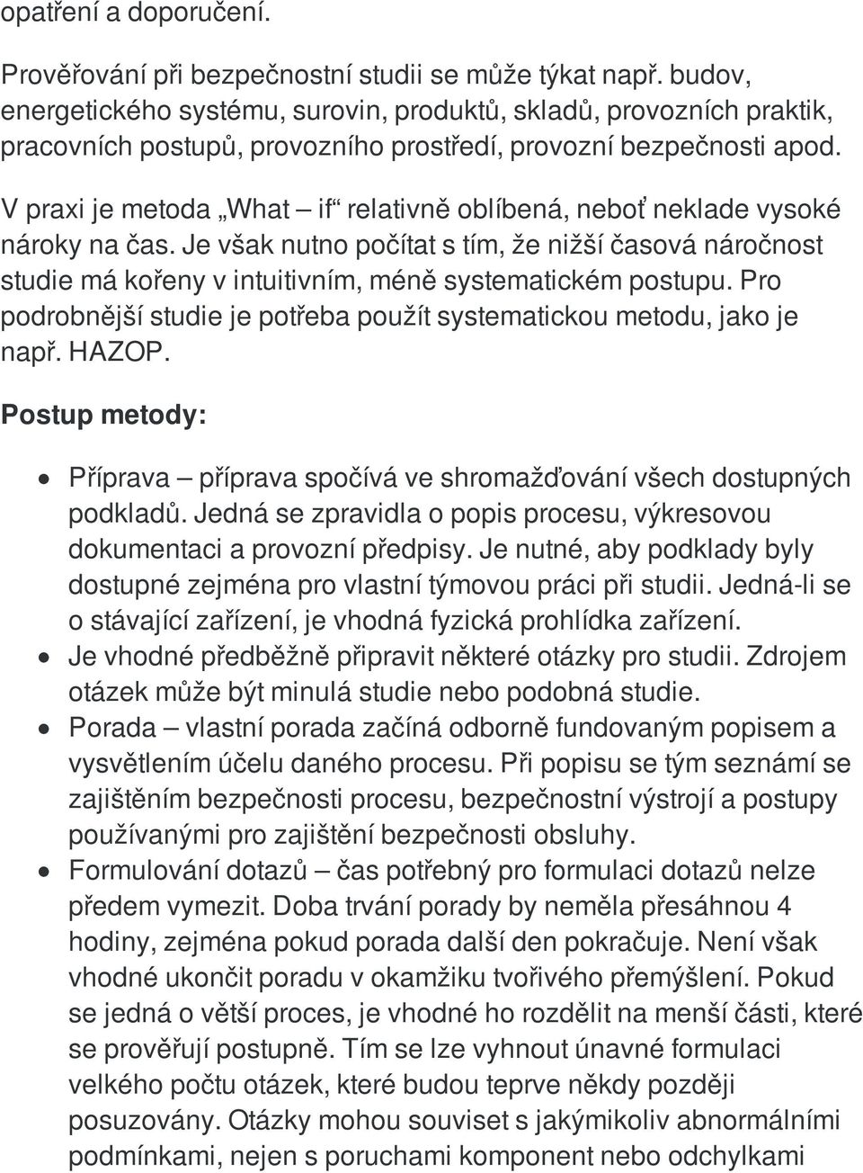 V praxi je metoda What if relativně oblíbená, neboť neklade vysoké nároky na čas. Je však nutno počítat s tím, že nižší časová náročnost studie má kořeny v intuitivním, méně systematickém postupu.