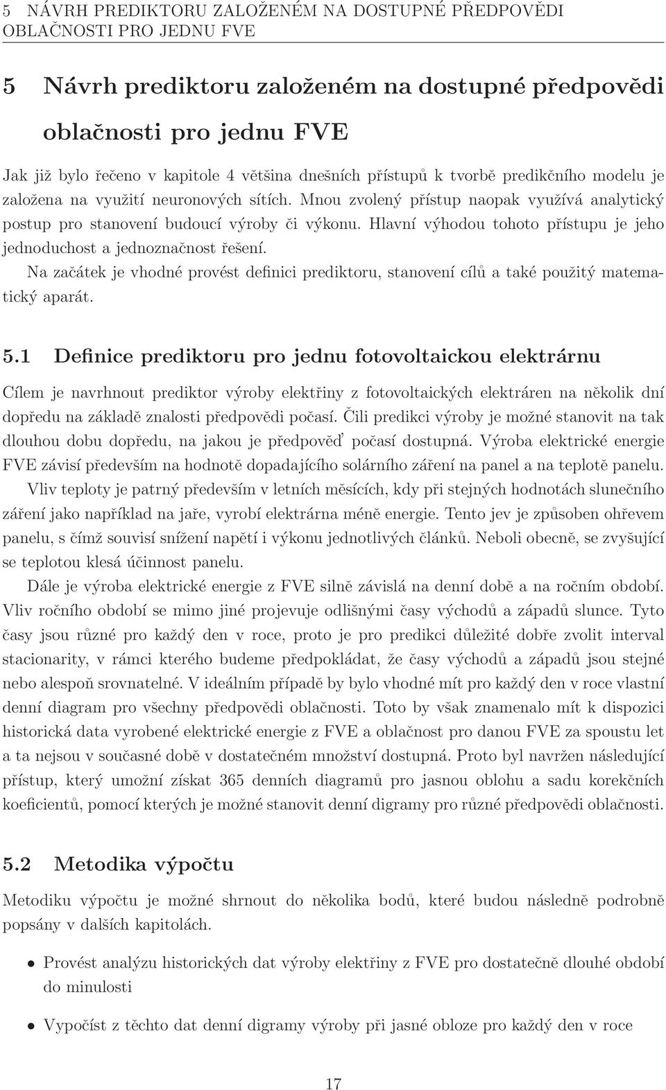 Hlavní výhodou tohoto přístupu je jeho jednoduchost a jednoznačnost řešení. Na začátek je vhodné provést definici prediktoru, stanovení cílů a také použitý matematický aparát. 5.