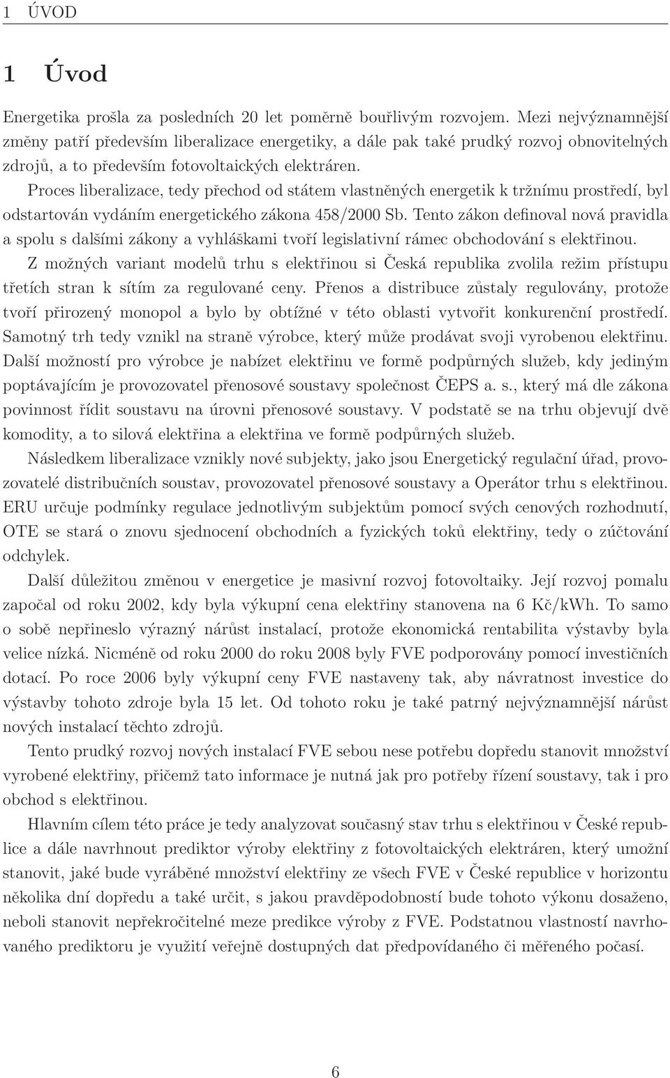 Proces liberalizace, tedy přechod od státem vlastněných energetik k tržnímu prostředí, byl odstartován vydáním energetického zákona 458/2000 Sb.
