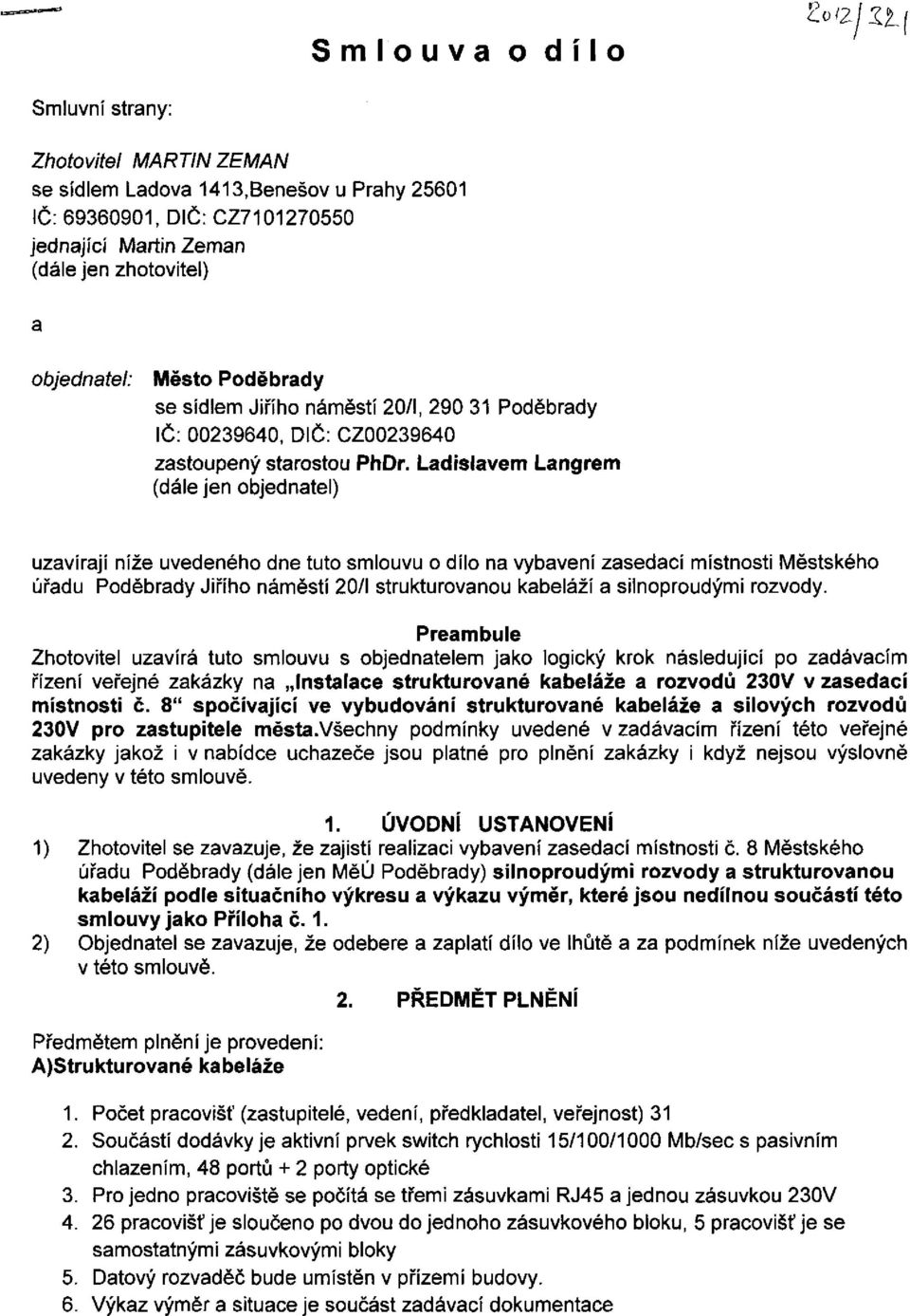 Ladislavem Langrem (dále jen objednatel) uzavírají níže uvedeného dne tuto smlouvu o dílo na vybavení zasedací místnosti Městského úřadu Poděbrady Jiřího náměstí 20/I strukturovanou kabeláží a