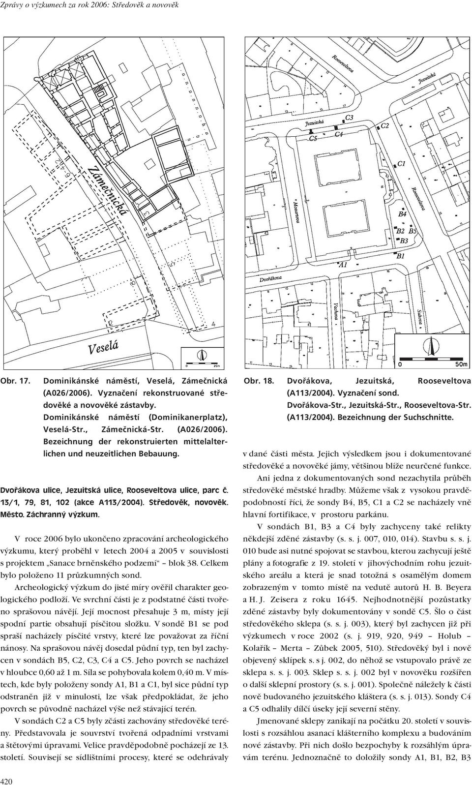 Dvořákova ulice, Jezuitská ulice, Rooseveltova ulice, parc č. 13/1, 79, 81, 102 (akce A113/2004). Středověk, novověk. Město. Záchranný výzkum.