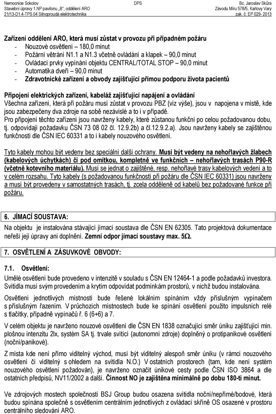 3 včetn ovládání a klapek 90,0 minut - Ovládací prvky vypínání objektu CENTRAL/TOTAL STOP 90,0 minut - Automatika dve í 90,0 minut - Zdravotnické zaīízení a obvody zajišťující pīímou podporu života