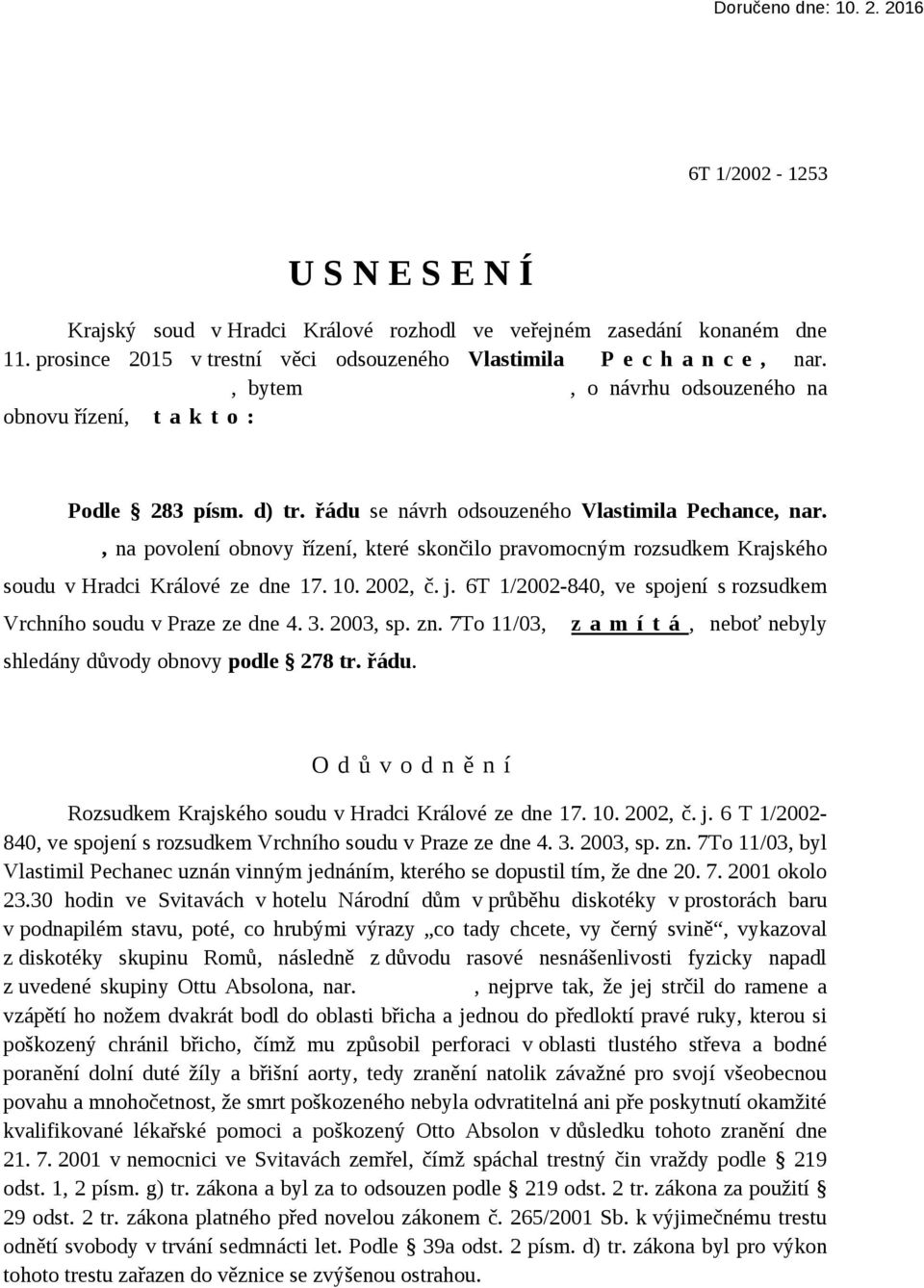 řádu se návrh odsouzeného Vlastimila Pechance, nar., na povolení obnovy řízení, které skončilo pravomocným rozsudkem Krajského soudu v Hradci Králové ze dne 17. 10. 2002, č. j.