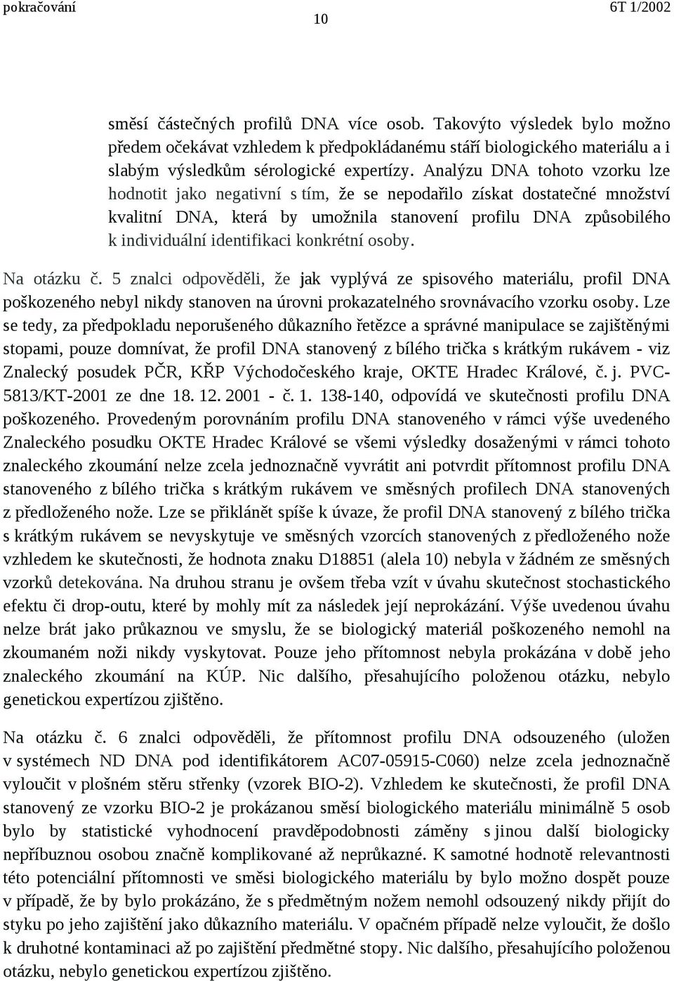 konkrétní osoby. Na otázku č. 5 znalci odpověděli, že jak vyplývá ze spisového materiálu, profil DNA poškozeného nebyl nikdy stanoven na úrovni prokazatelného srovnávacího vzorku osoby.