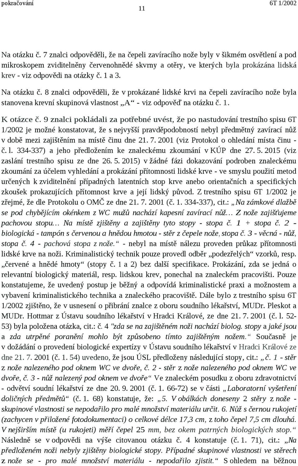 1 a 3. Na otázku č. 8 znalci odpověděli, že v prokázané lidské krvi na čepeli zavíracího nože byla stanovena krevní skupinová vlastnost A - viz odpověď na otázku č. 1. K otázce č.