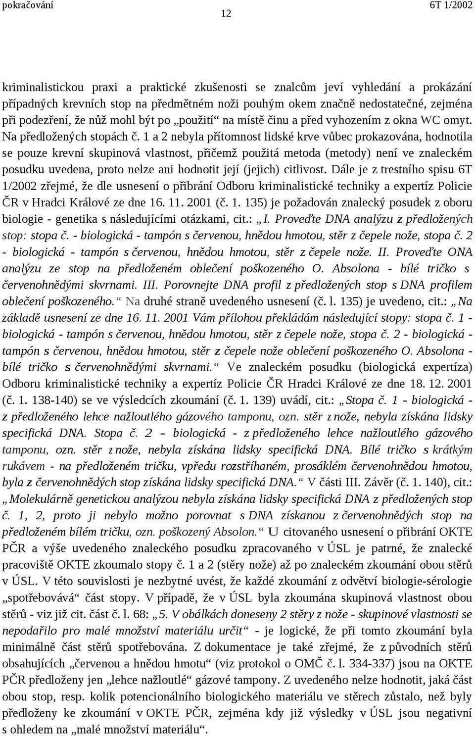 1 a 2 nebyla přítomnost lidské krve vůbec prokazována, hodnotila se pouze krevní skupinová vlastnost, přičemž použitá metoda (metody) není ve znaleckém posudku uvedena, proto nelze ani hodnotit její