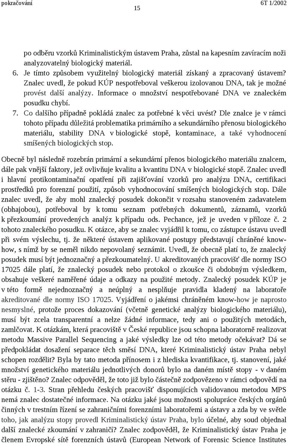 Informace o množství nespotřebované DNA ve znaleckém posudku chybí. 7. Co dalšího případně pokládá znalec za potřebné k věci uvést?