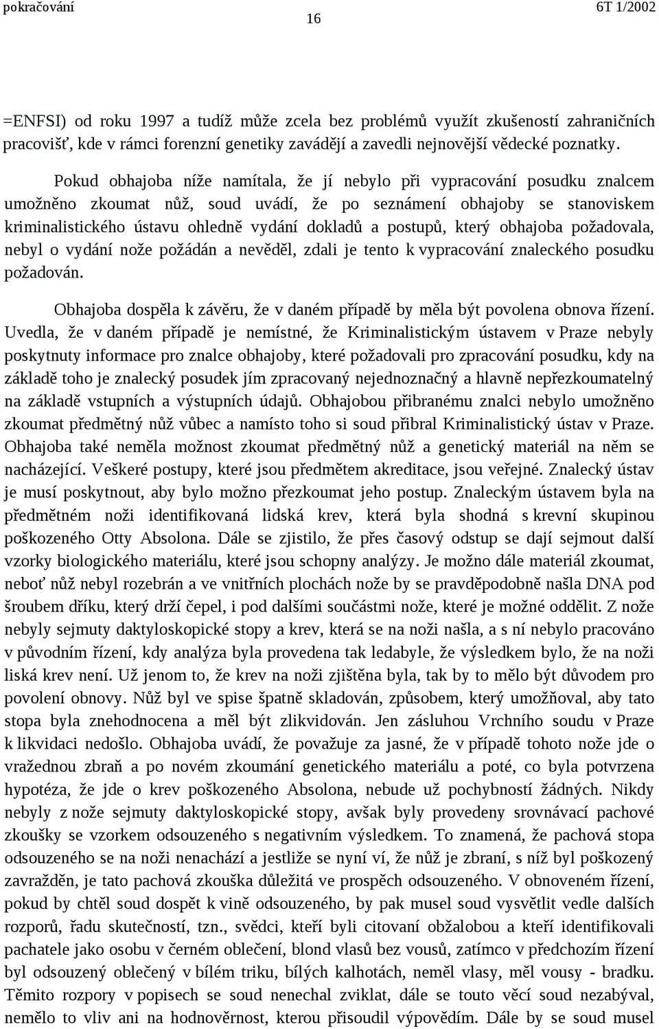 postupů, který obhajoba požadovala, nebyl o vydání nože požádán a nevěděl, zdali je tento k vypracování znaleckého posudku požadován.