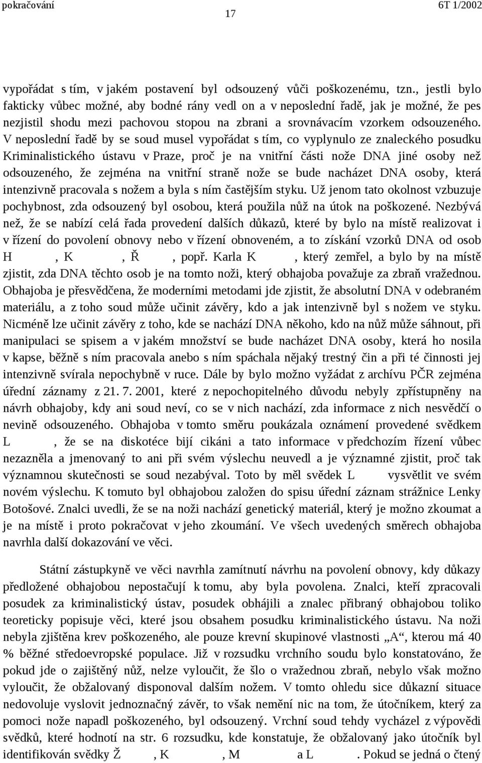 V neposlední řadě by se soud musel vypořádat s tím, co vyplynulo ze znaleckého posudku Kriminalistického ústavu v Praze, proč je na vnitřní části nože DNA jiné osoby než odsouzeného, že zejména na