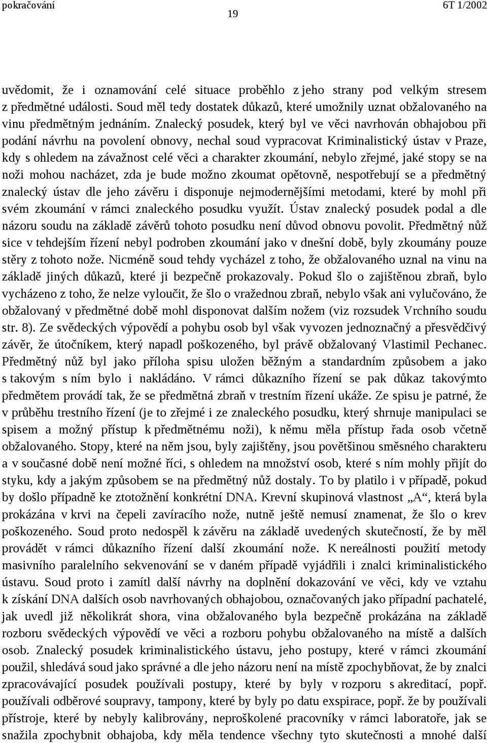 zkoumání, nebylo zřejmé, jaké stopy se na noži mohou nacházet, zda je bude možno zkoumat opětovně, nespotřebují se a předmětný znalecký ústav dle jeho závěru i disponuje nejmodernějšími metodami,