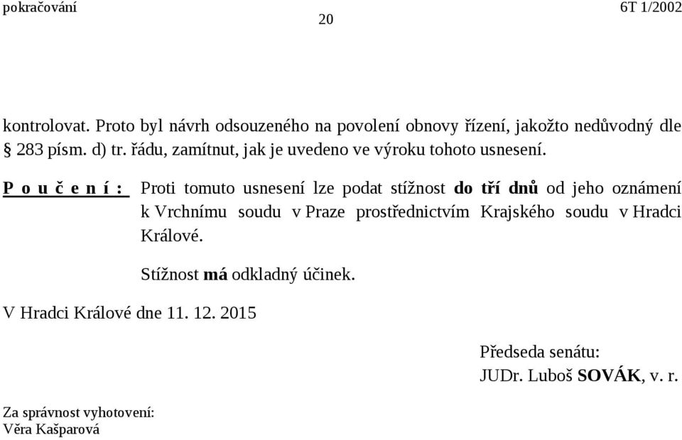 P o u č e n í : Proti tomuto usnesení lze podat stížnost do tří dnů od jeho oznámení k Vrchnímu soudu v Praze