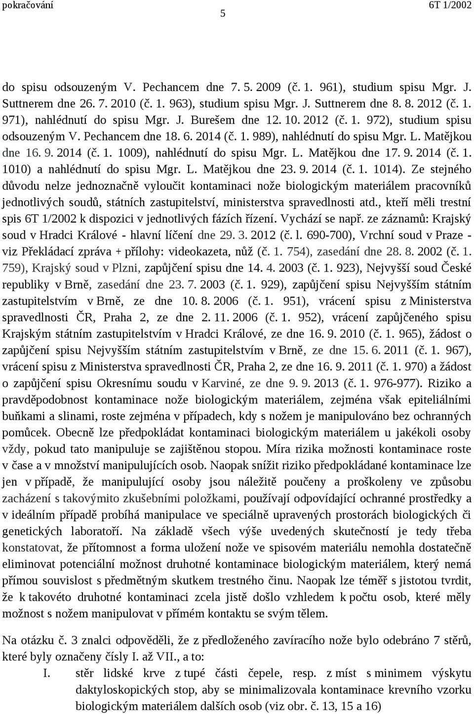 L. Matějkou dne 17. 9. 2014 (č. 1. 1010) a nahlédnutí do spisu Mgr. L. Matějkou dne 23. 9. 2014 (č. 1. 1014).