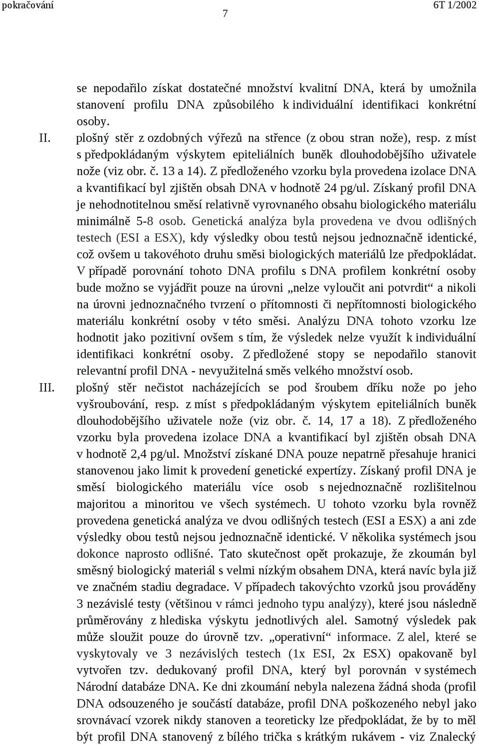 Z předloženého vzorku byla provedena izolace DNA a kvantifikací byl zjištěn obsah DNA v hodnotě 24 pg/ul.