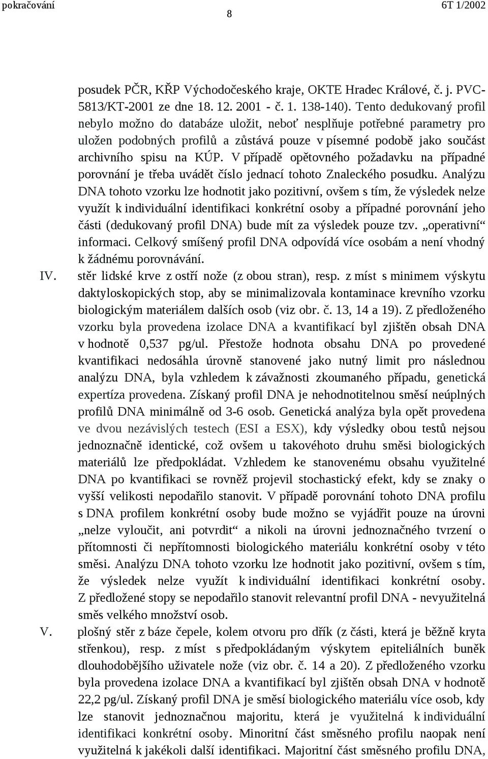 V případě opětovného požadavku na případné porovnání je třeba uvádět číslo jednací tohoto Znaleckého posudku.