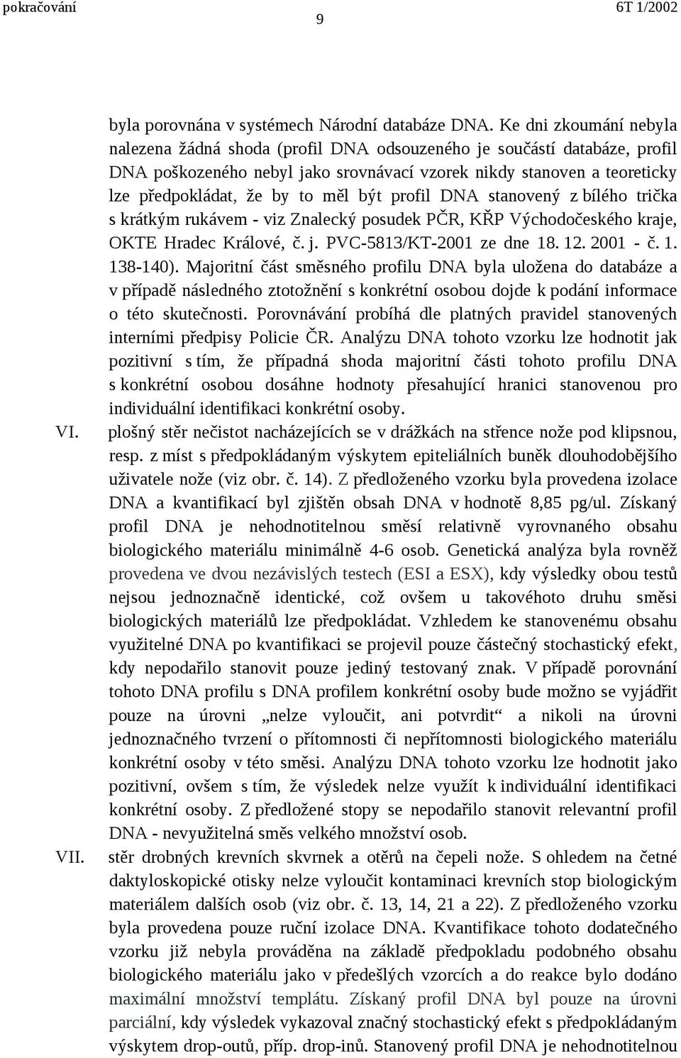 měl být profil DNA stanovený z bílého trička s krátkým rukávem - viz Znalecký posudek PČR, KŘP Východočeského kraje, OKTE Hradec Králové, č. j. PVC-5813/KT-2001 ze dne 18. 12. 2001 - č. 1. 138-140).