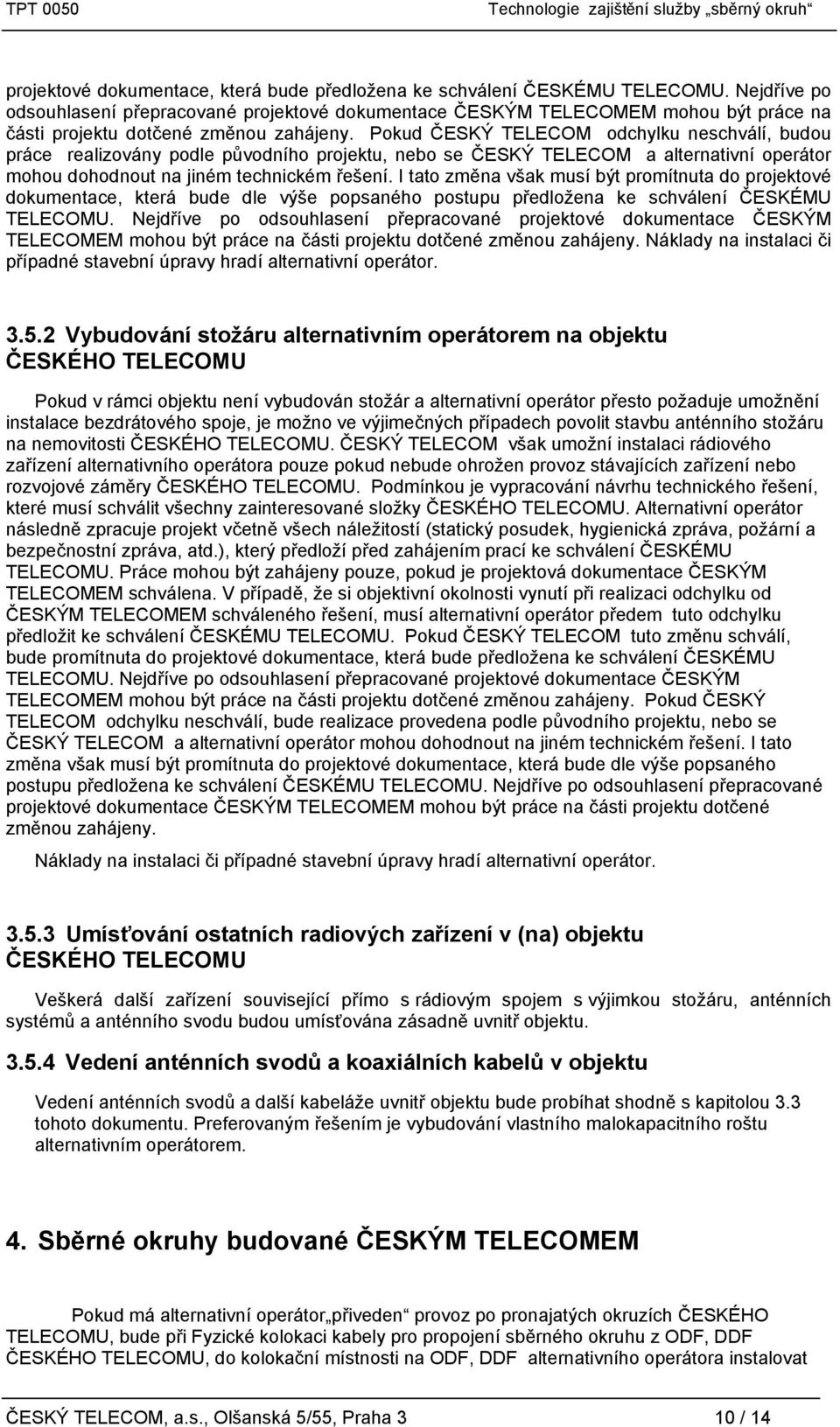 Pokud ČESKÝ TELECOM odchylku neschválí, budou práce realizovány podle původního projektu, nebo se ČESKÝ TELECOM a alternativní operátor mohou dohodnout na jiném technickém řešení.