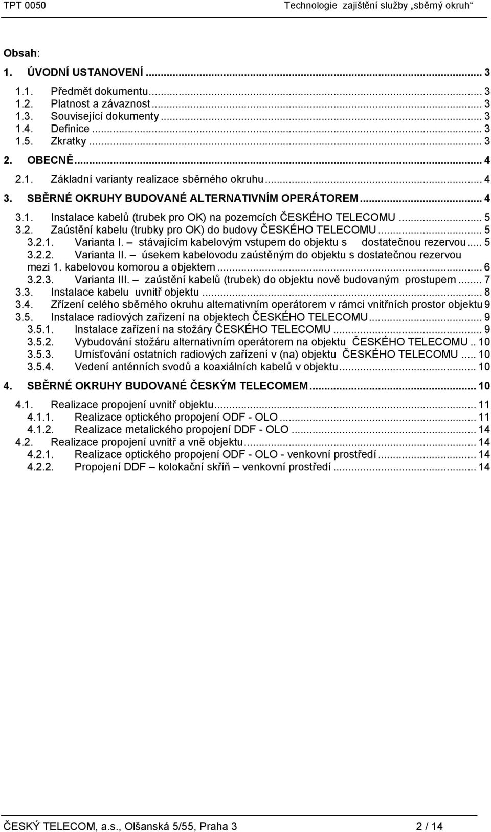 .. 5 3.2.1. Varianta I. stávajícím kabelovým vstupem do objektu s dostatečnou rezervou... 5 3.2.2. Varianta II. úsekem kabelovodu zaústěným do objektu s dostatečnou rezervou mezi 1.