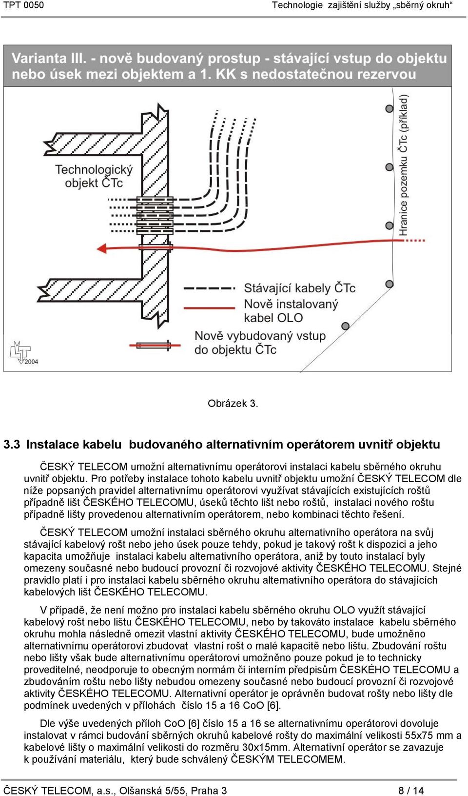 úseků těchto lišt nebo roštů, instalaci nového roštu případně lišty provedenou alternativním operátorem, nebo kombinaci těchto řešení.