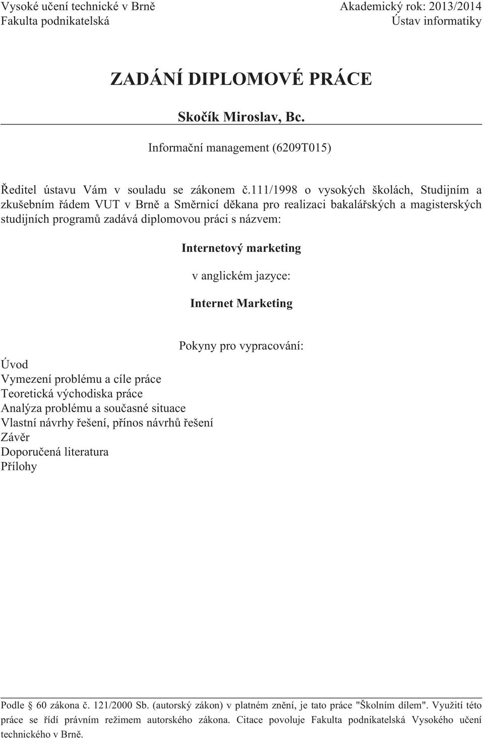 111/1998 o vysokých školách, Studijním a zkušebním řádem VUT v Brně a Směrnicí děkana pro realizaci bakalářských a magisterských studijních programů zadává diplomovou práci s názvem: Internetový