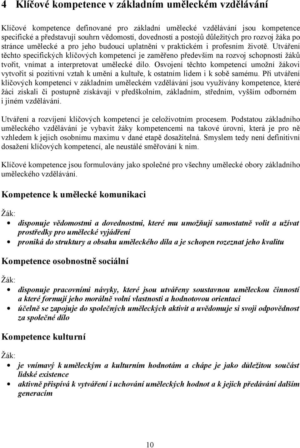 Utváření těchto specifických klíčových kompetencí je zaměřeno především na rozvoj schopností žáků tvořit, vnímat a interpretovat umělecké dílo.