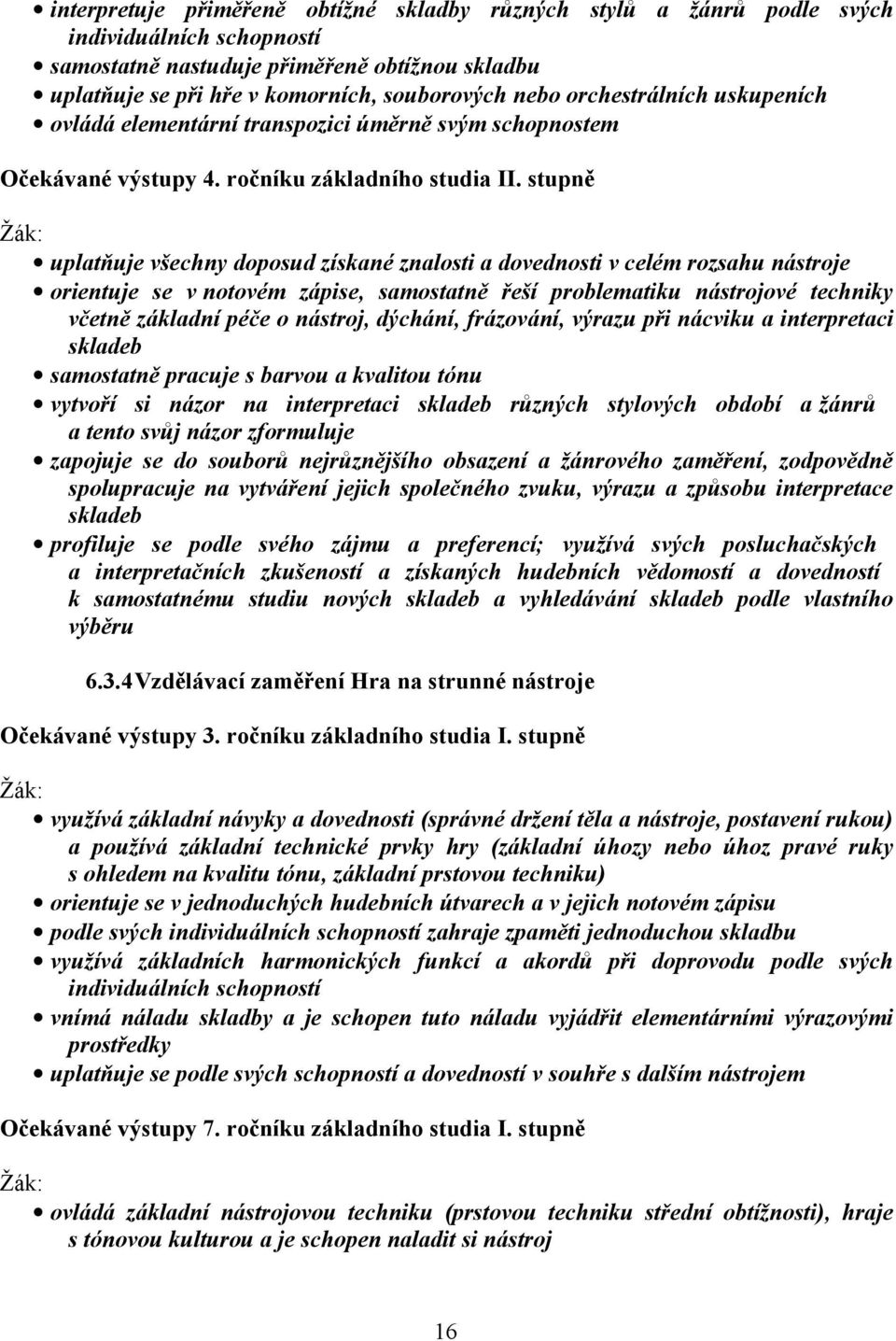 stupně uplatňuje všechny doposud získané znalosti a dovednosti v celém rozsahu nástroje orientuje se v notovém zápise, samostatně řeší problematiku nástrojové techniky včetně základní péče o nástroj,