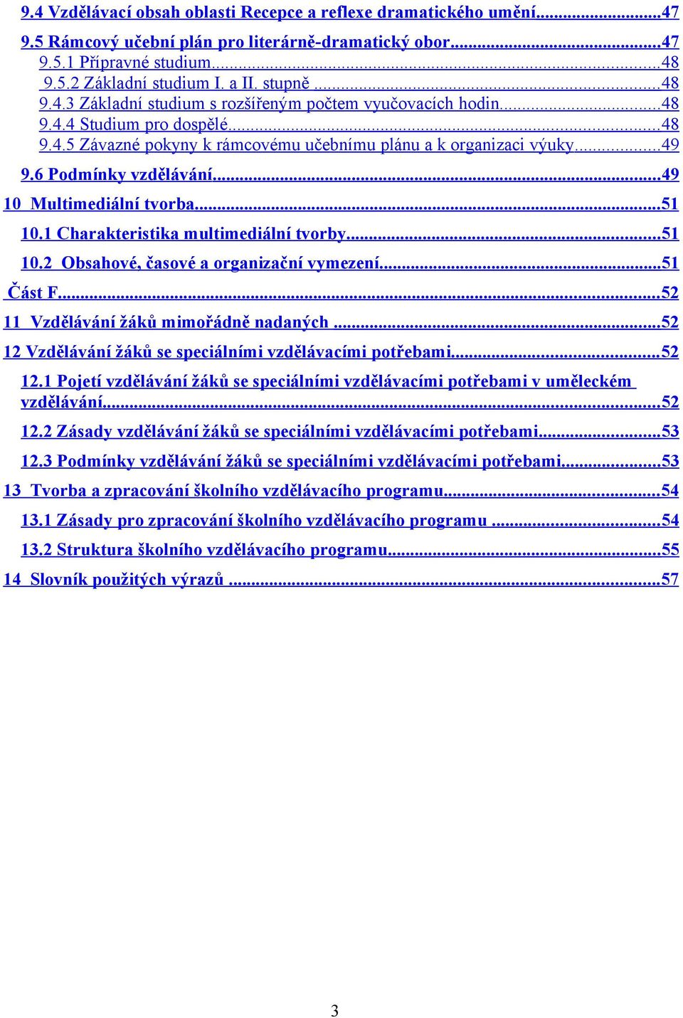 6 Podmínky vzdělávání... 49 10 Multimediální tvorba... 51 10.1 Charakteristika multimediální tvorby... 51 10.2 Obsahové, časové a organizační vymezení... 51 Část F.