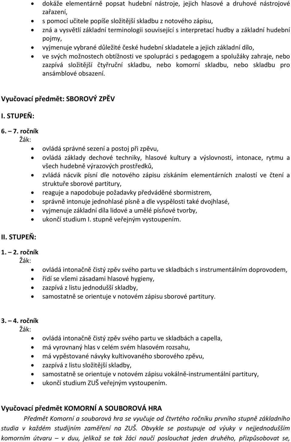 spolužáky zahraje, nebo zazpívá složitější čtyřruční skladbu, nebo komorní skladbu, nebo skladbu pro ansámblové obsazení. Vyučovací předmět: SBOROVÝ ZPĚV I. STUPEŇ: 6. 7.