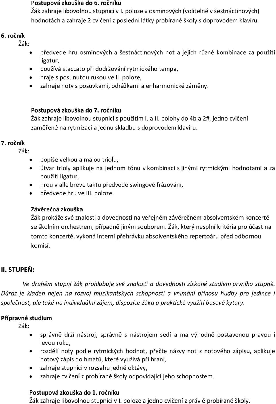 ročník předvede hru osminových a šestnáctinových not a jejich různé kombinace za použití ligatur, používá staccato při dodržování rytmického tempa, hraje s posunutou rukou ve II.