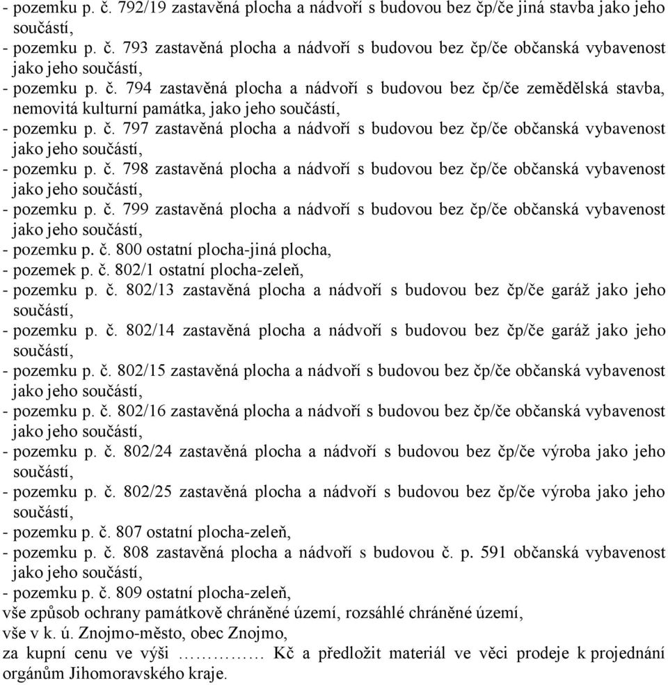 č. 798 zastavěná plocha a nádvoří s budovou bez čp/če občanská vybavenost jako jeho - pozemku p. č. 799 zastavěná plocha a nádvoří s budovou bez čp/če občanská vybavenost jako jeho - pozemku p. č. 800 ostatní plocha-jiná plocha, - pozemek p.