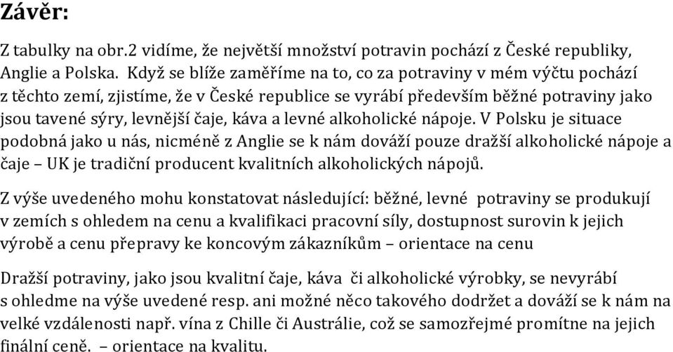 alkoholické nápoje. V Polsku je situace podobná jako u nás, nicméně z Anglie se k nám dováží pouze dražší alkoholické nápoje a čaje UK je tradiční producent kvalitních alkoholických nápojů.