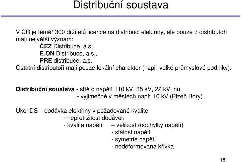 velké průmyslové podniky). Distribuční soustava - sítě o napětí 110 kv, 35 kv, 22 kv, nn - výjimečně v městech např.