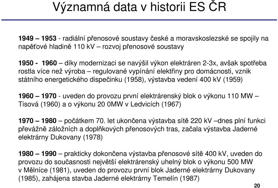 uveden do provozu první elektrárenský blok o výkonu 110 MW Tisová (1960) a o výkonu 20 0MW v Ledvicích (1967) 1970 1980 počátkem 70.