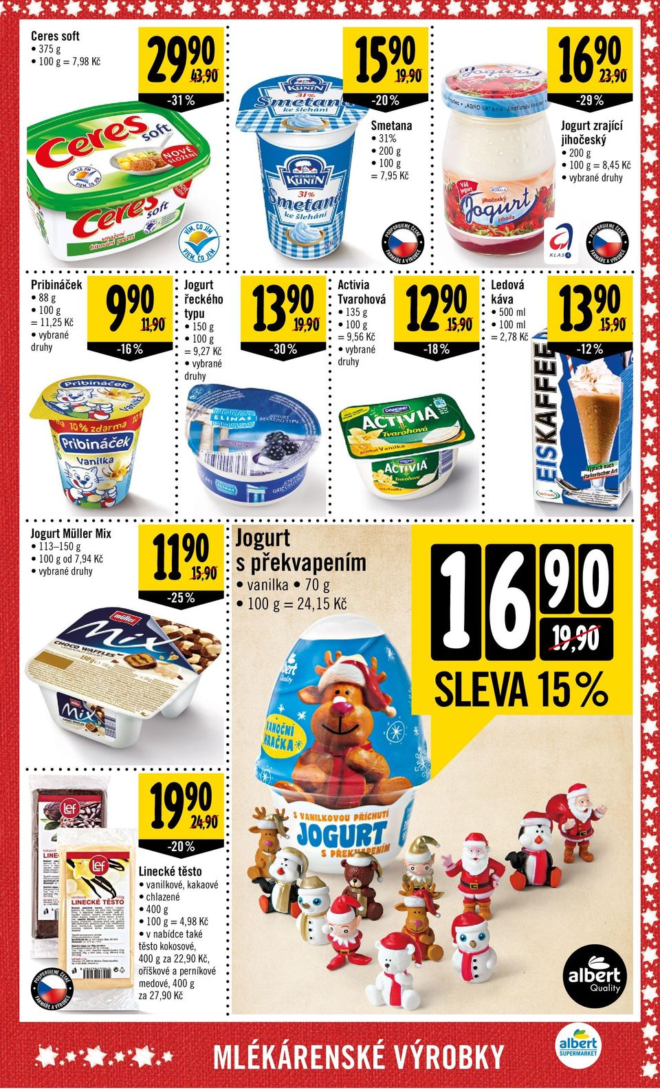 Pribináček 200 g = 8,45 Kč 31% 200 g = 7,95 Kč 29 43, 375 g = 7,98 Kč Ceres soft Ř A VÝRO 13 15, -12 % 19, SLVA 15% 19 24, RUJM Č Linecké těsto Ř A VÝRO vanilkové, kakaové