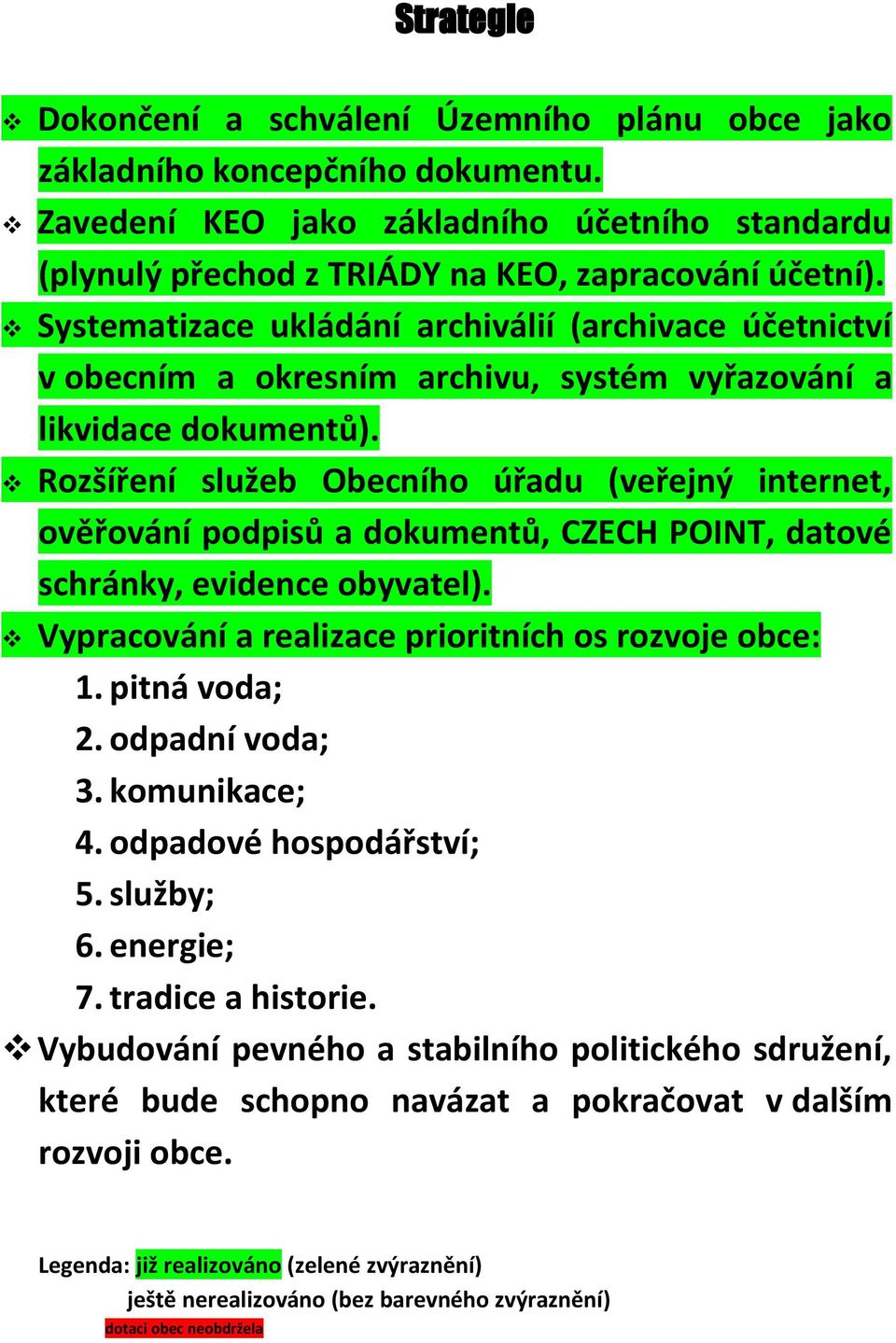 Rozšíření služeb Obecního úřadu (veřejný internet, ověřování podpisů a dokumentů, CZECH POINT, datové schránky, evidence obyvatel). Vypracování a realizace prioritních os rozvoje obce: 1.