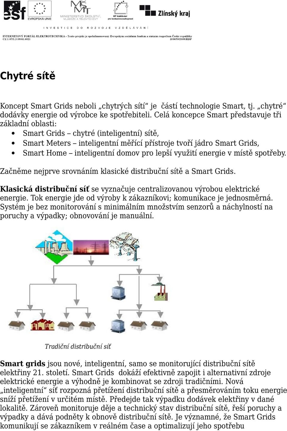 lepší využití energie v místě spotřeby. Začněme nejprve srovnáním klasické distribuční sítě a Smart Grids. Klasická distribuční síť se vyznačuje centralizovanou výrobou elektrické energie.