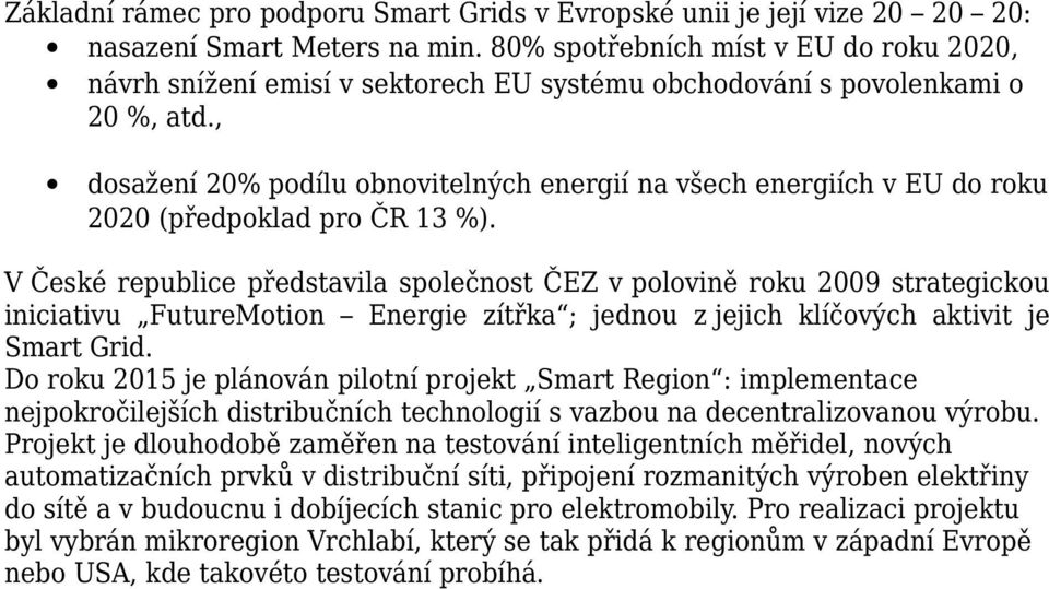 , dosažení 20% podílu obnovitelných energií na všech energiích v EU do roku 2020 (předpoklad pro ČR 13 %).