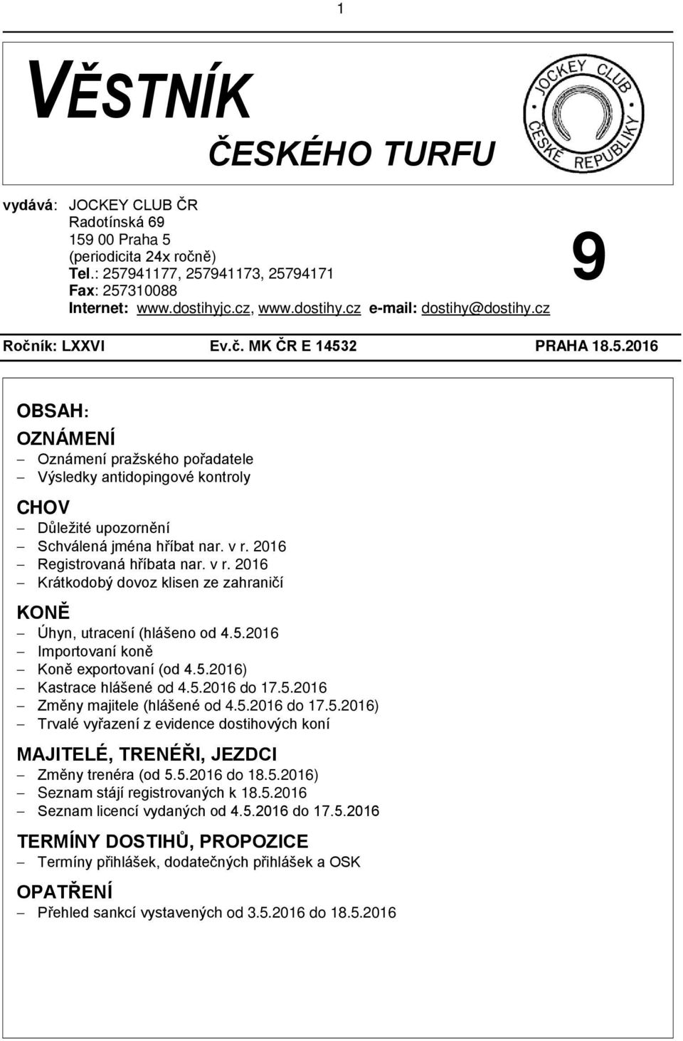 2 PRAHA 18.5.2016 OBSAH: OZNÁMENÍ Oznámení pražského pořadatele Výsledky antidopingové kontroly CHOV Důležité upozornění Schválená jména hříbat nar. v r.