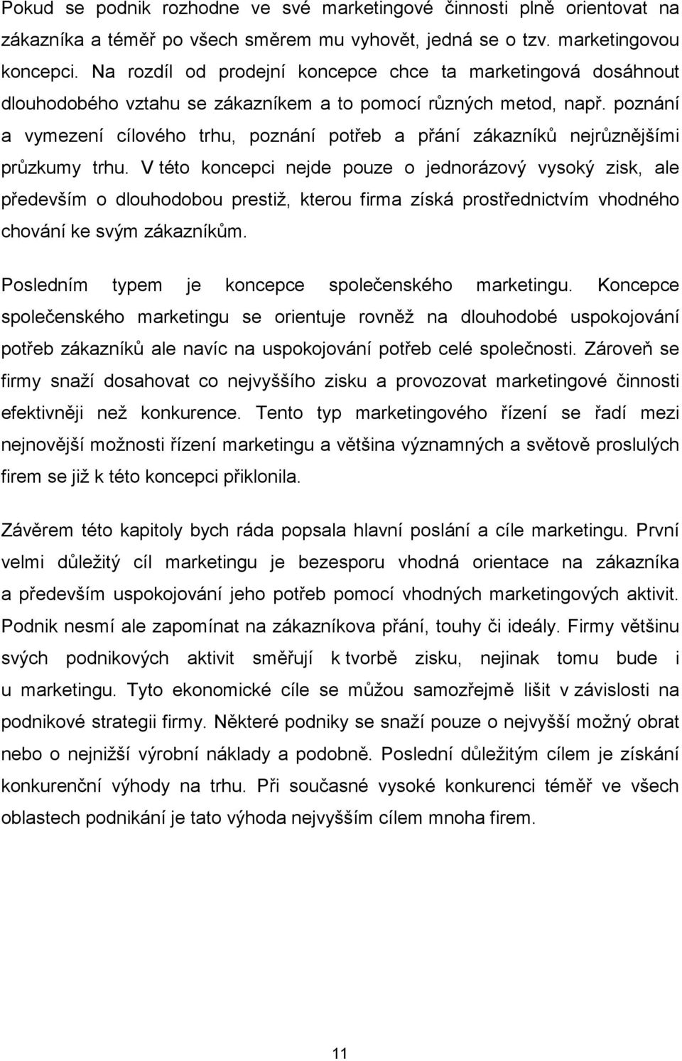 poznání a vymezení cílového trhu, poznání potřeb a přání zákazníků nejrůznějšími průzkumy trhu.