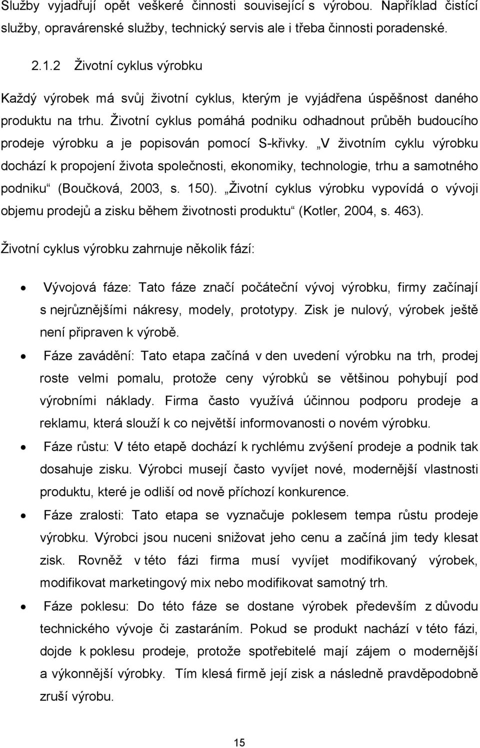 Životní cyklus pomáhá podniku odhadnout průběh budoucího prodeje výrobku a je popisován pomocí S-křivky.