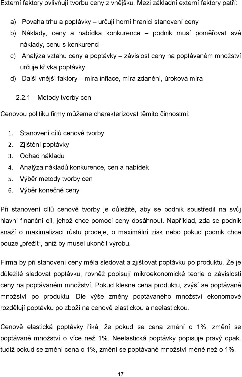 Analýza vztahu ceny a poptávky závislost ceny na poptávaném množství určuje křivka poptávky d) Další vnější faktory míra inflace, míra zdanění, úroková míra 2.