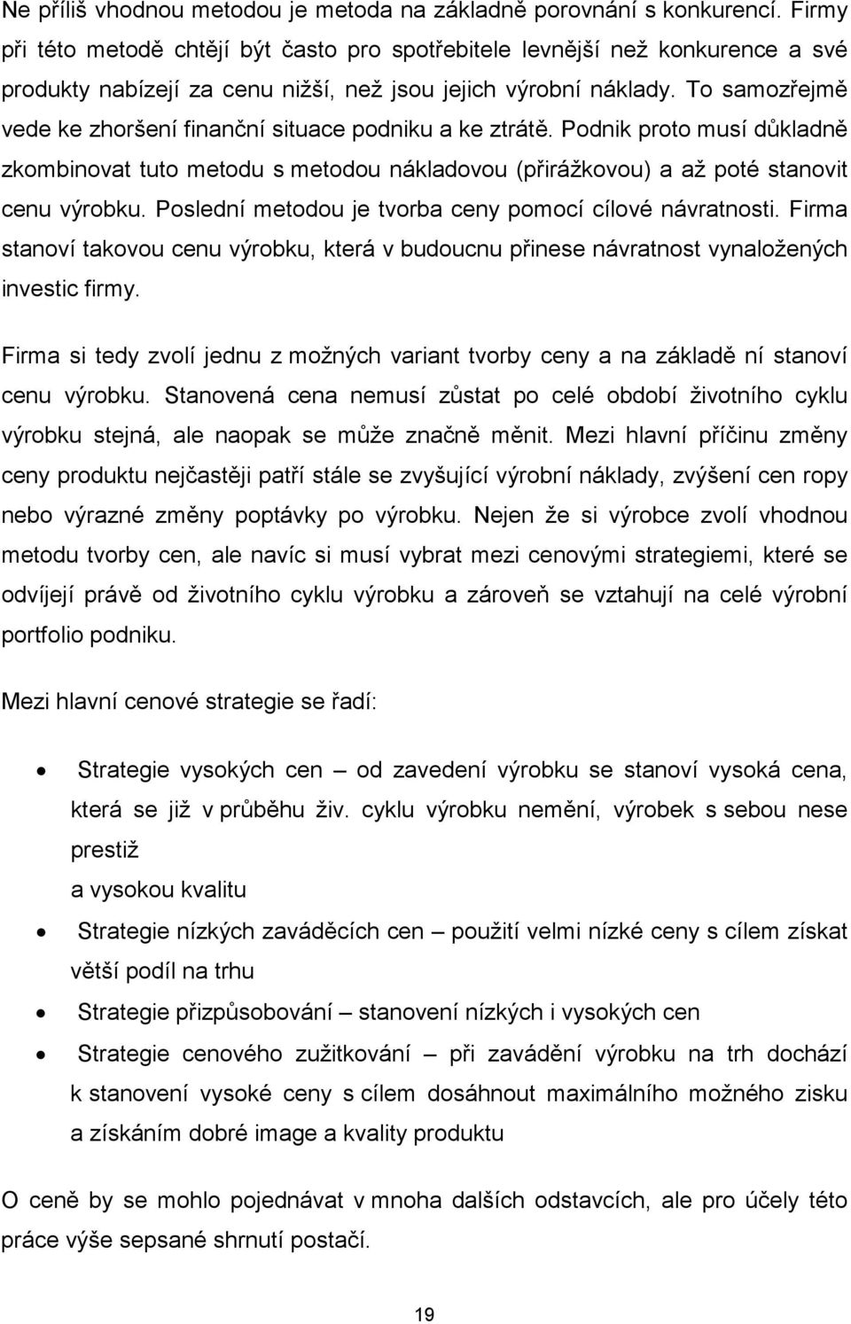 To samozřejmě vede ke zhoršení finanční situace podniku a ke ztrátě. Podnik proto musí důkladně zkombinovat tuto metodu s metodou nákladovou (přirážkovou) a až poté stanovit cenu výrobku.