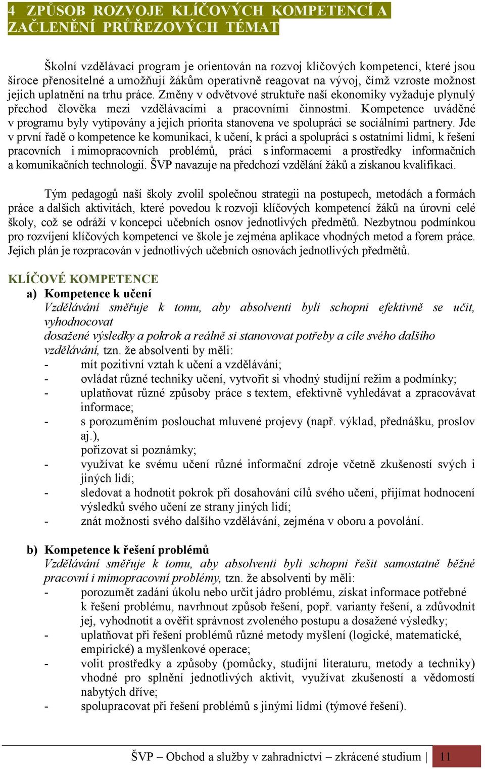 Kompetence uváděné v programu byly vytipovány a jejich priorita stanovena ve spolupráci se sociálními partnery.