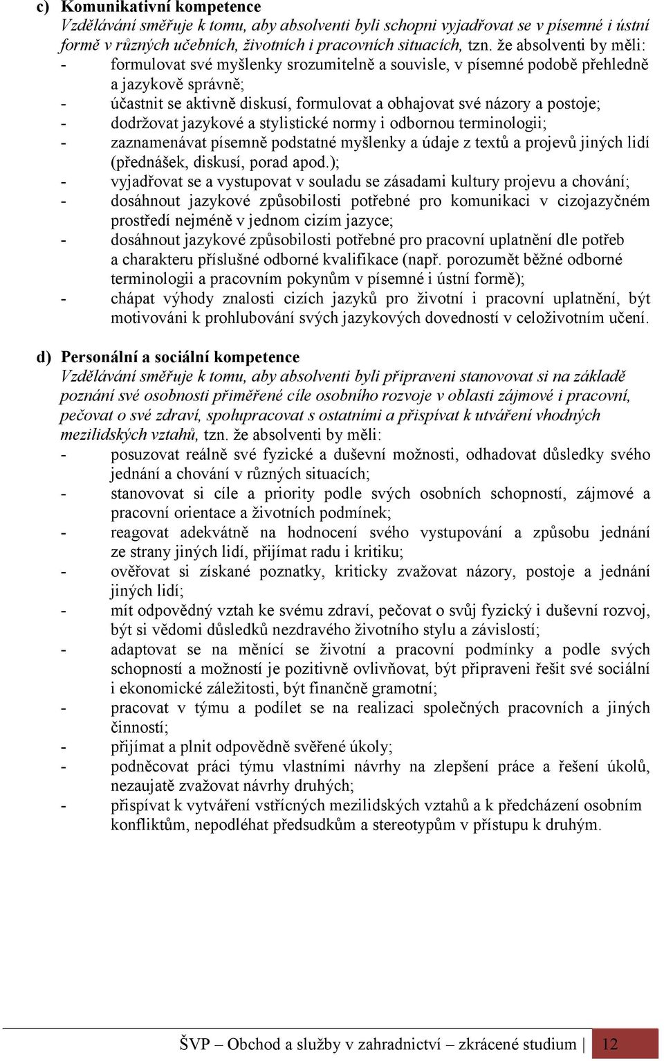 dodržovat jazykové a stylistické normy i odbornou terminologii; - zaznamenávat písemně podstatné myšlenky a údaje z textů a projevů jiných lidí (přednášek, diskusí, porad apod.