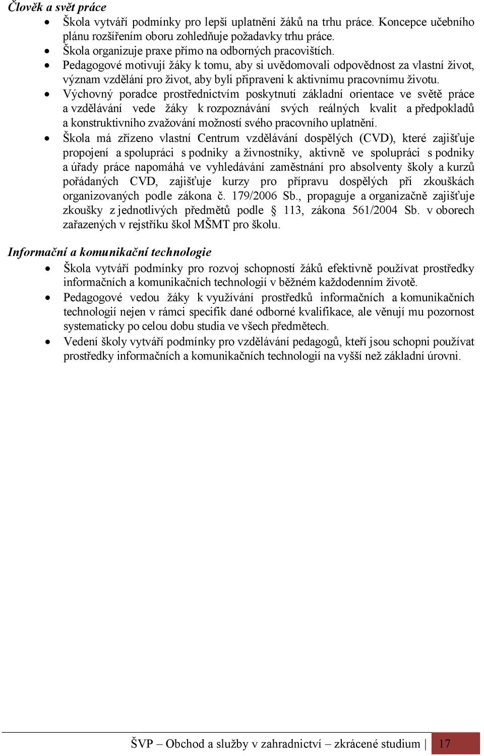 Pedagogové motivují žáky k tomu, aby si uvědomovali odpovědnost za vlastní život, význam vzdělání pro život, aby byli připraveni k aktivnímu pracovnímu životu.