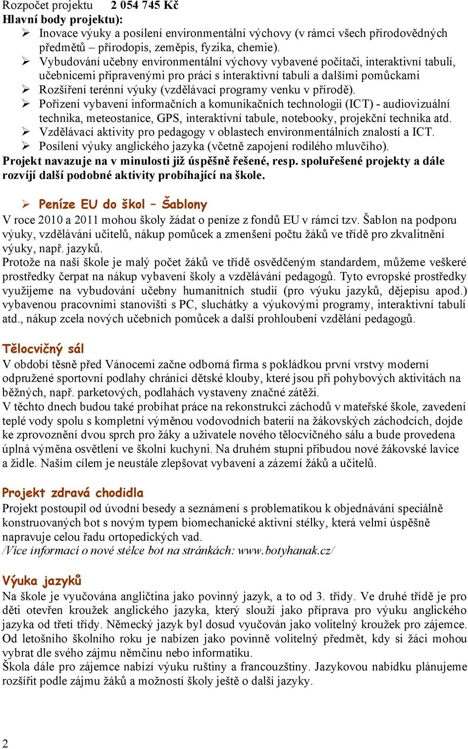 programy venku v přírodě). Pořízení vybavení informačních a komunikačních technologií (ICT) - audiovizuální technika, meteostanice, GPS, interaktivní tabule, notebooky, projekční technika atd.